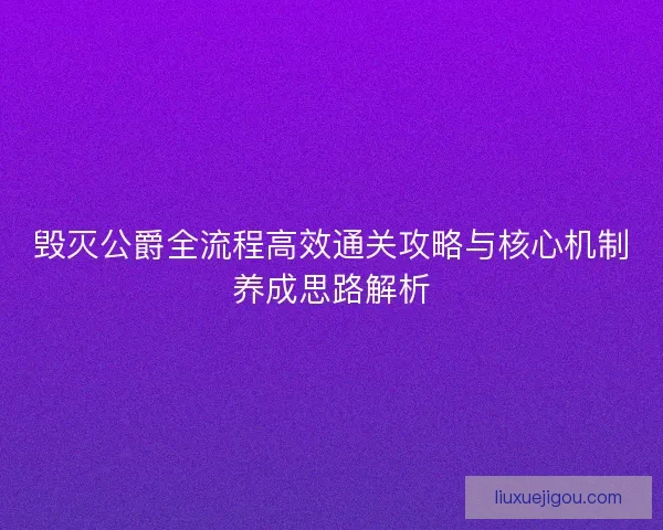 毁灭公爵全流程高效通关攻略与核心机制养成思路解析