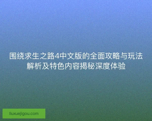 围绕求生之路4中文版的全面攻略与玩法解析及特色内容揭秘深度体验